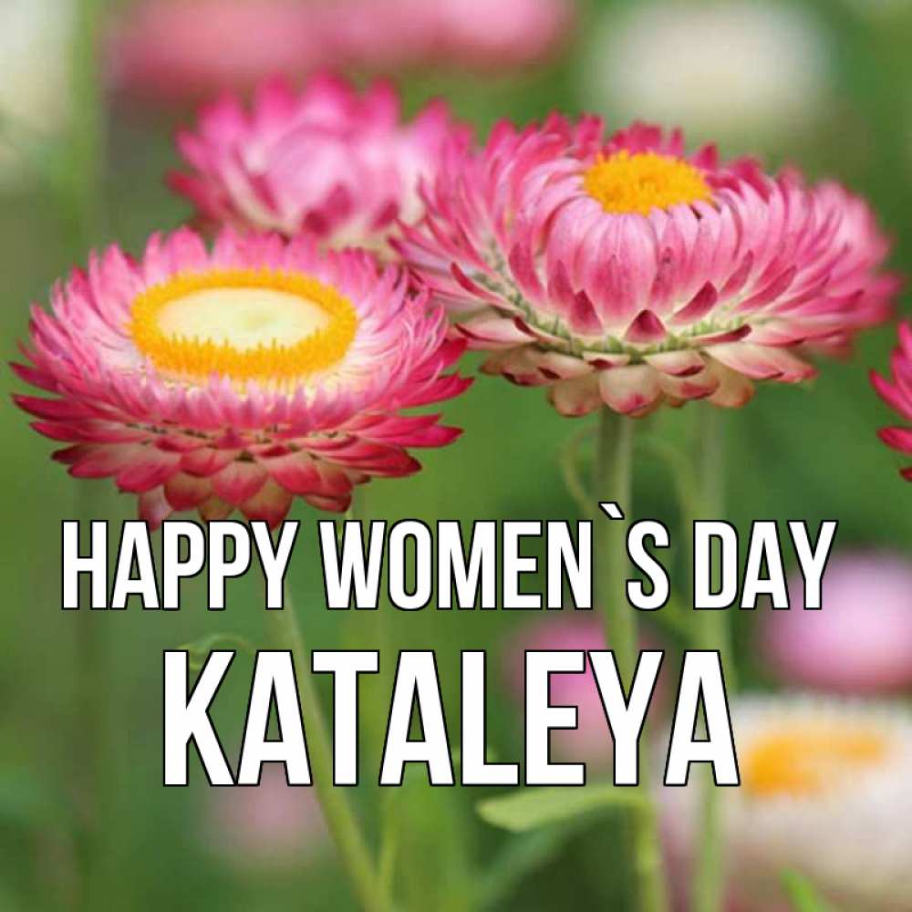 Greetings card с именем, Kataleya happy women`s day подарок на международный женский день Greetings with text for free download 